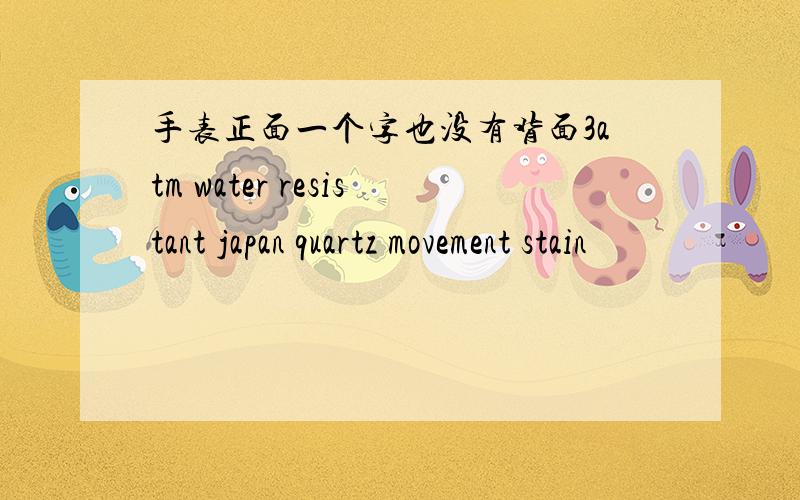 手表正面一个字也没有背面3atm water resistant japan quartz movement stain