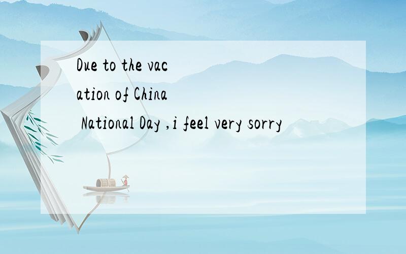 Due to the vacation of China National Day ,i feel very sorry