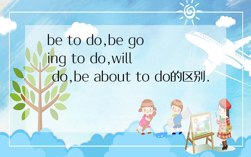 be to do,be going to do,will do,be about to do的区别.
