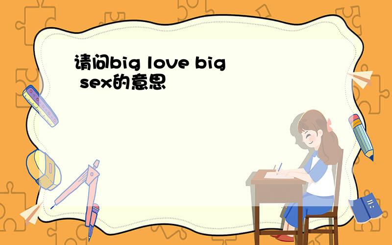 请问big love big sex的意思