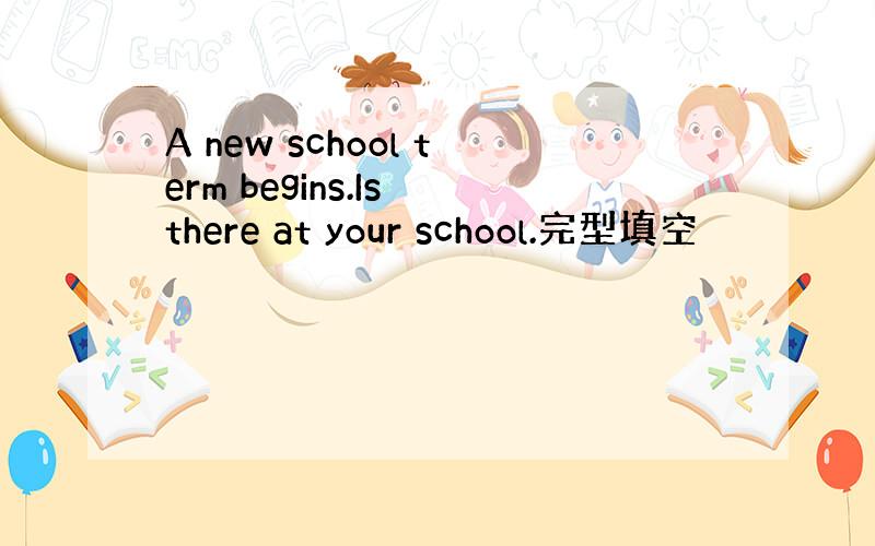 A new school term begins.Is there at your school.完型填空