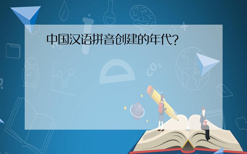 中国汉语拼音创建的年代?