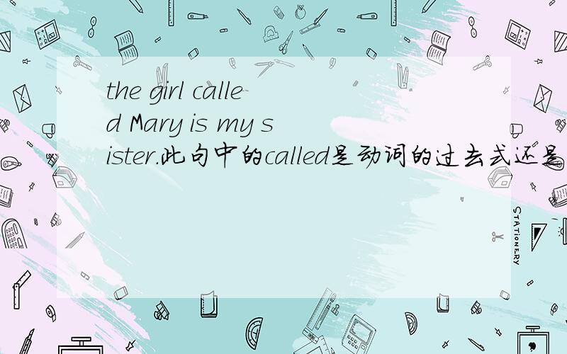 the girl called Mary is my sister.此句中的called是动词的过去式还是动词的过去分词