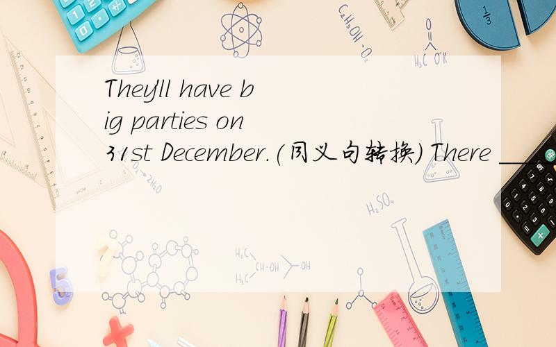 They'll have big parties on 31st December.(同义句转换) There ____
