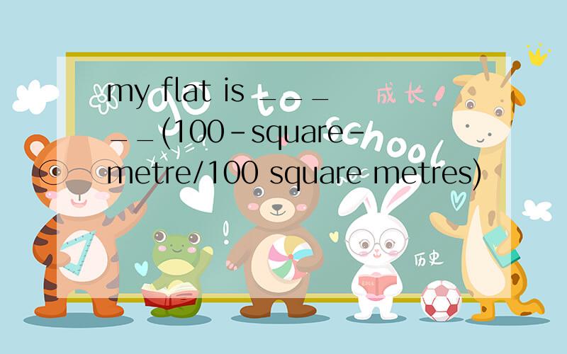 my flat is _____(100-square-metre/100 square metres)