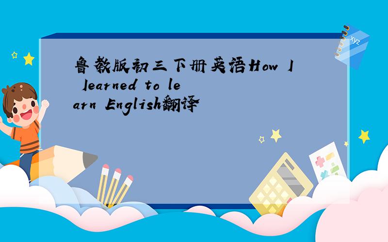 鲁教版初三下册英语How I Iearned to learn English翻译