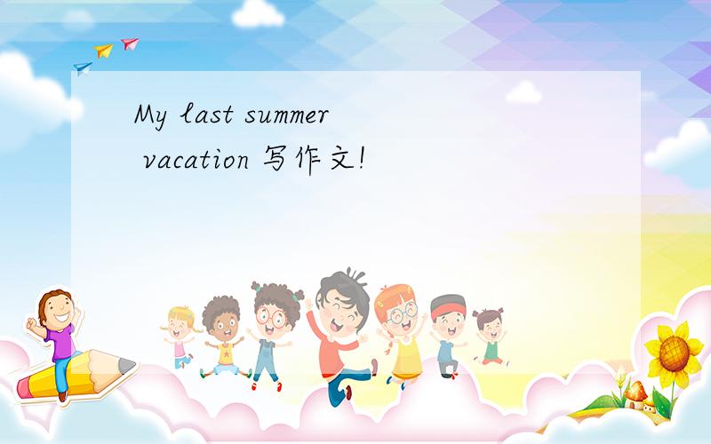 My last summer vacation 写作文!