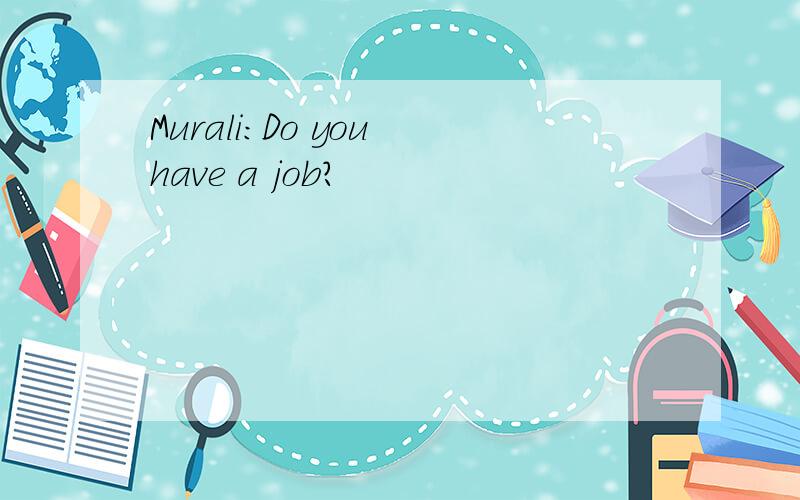 Murali:Do you have a job?