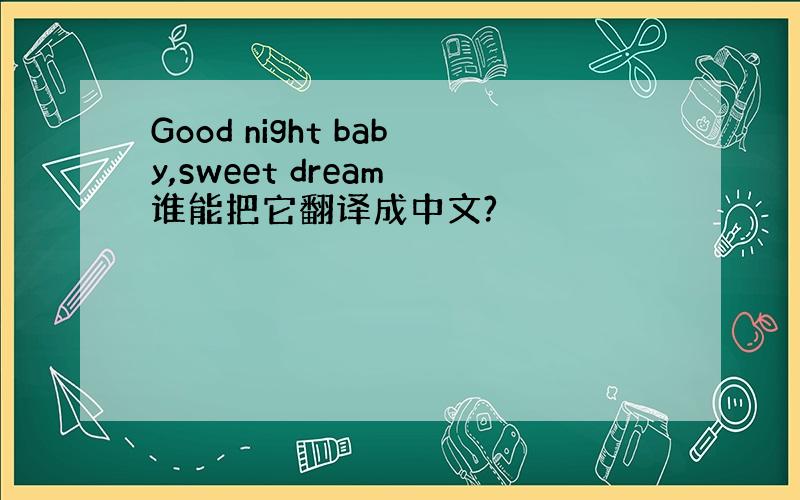 Good night baby,sweet dream 谁能把它翻译成中文?