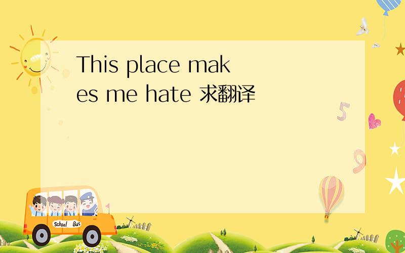 This place makes me hate 求翻译
