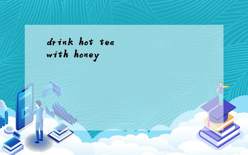 drink hot tea with honey