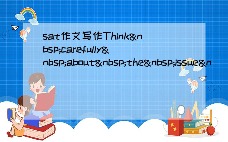 sat作文写作Think carefully about the issue&n
