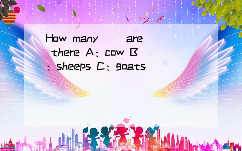 How many( )are there A：cow B：sheeps C：goats