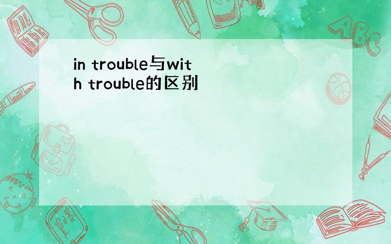 in trouble与with trouble的区别