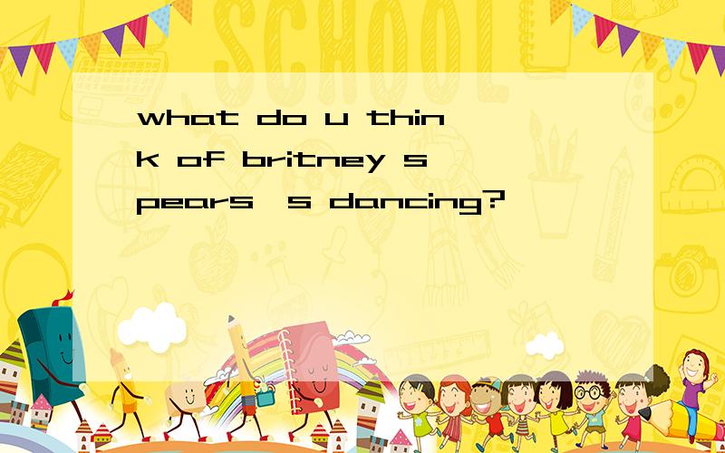 what do u think of britney spears's dancing?