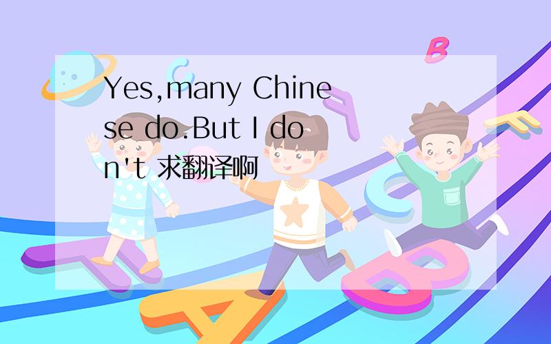 Yes,many Chinese do.But I don't 求翻译啊