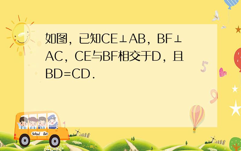 如图，已知CE⊥AB，BF⊥AC，CE与BF相交于D，且BD=CD．