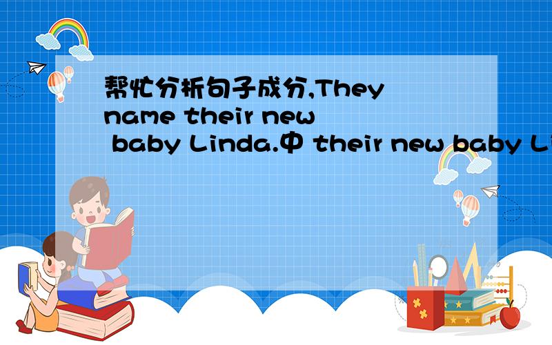 帮忙分析句子成分,They name their new baby Linda.中 their new baby Lin