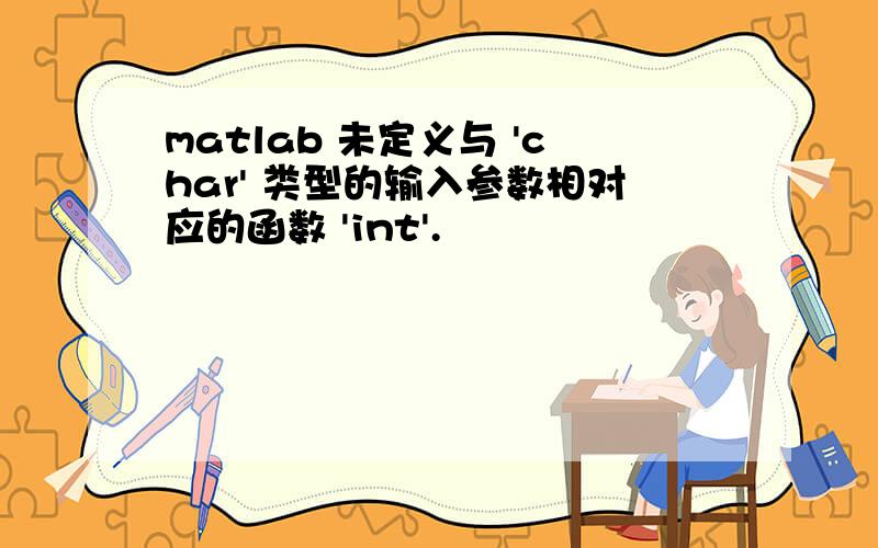 matlab 未定义与 'char' 类型的输入参数相对应的函数 'int'.