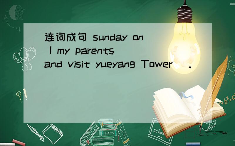 连词成句 sunday on I my parents and visit yueyang Tower (.)