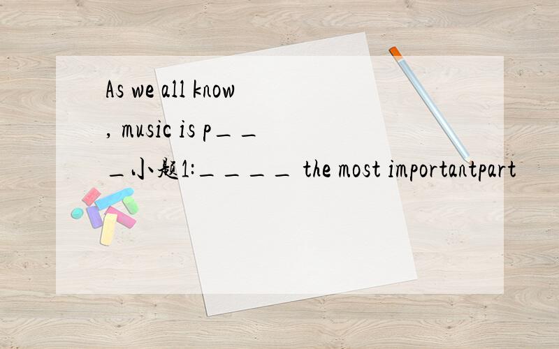 As we all know, music is p___小题1:____ the most importantpart