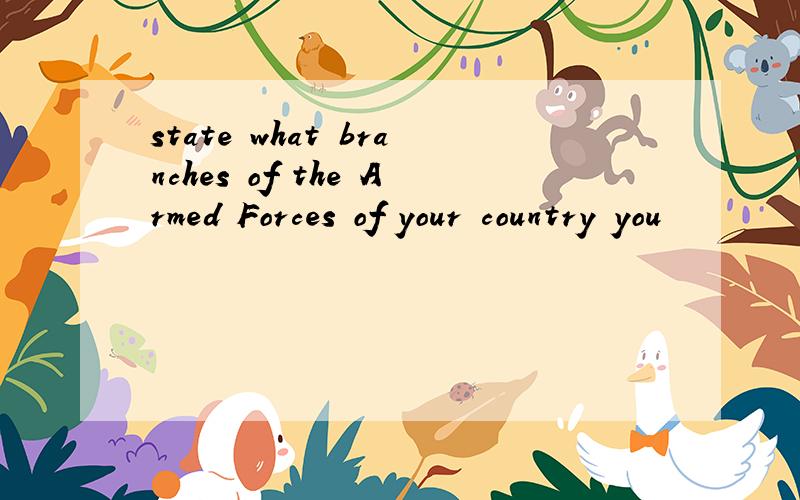 state what branches of the Armed Forces of your country you