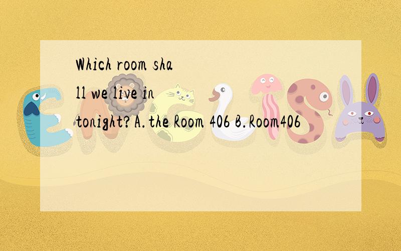 Which room shall we live in tonight?A.the Room 406 B.Room406