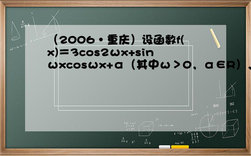 （2006•重庆）设函数f(x)＝3cos2ωx+sinωxcosωx+α（其中ω＞0，α∈R），且f（x）的图象在y轴