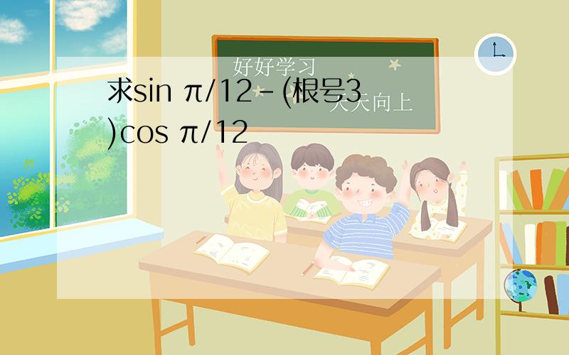 求sin π/12-(根号3)cos π/12