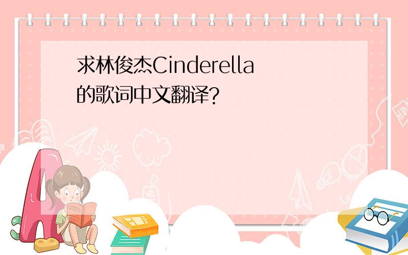 求林俊杰Cinderella的歌词中文翻译?