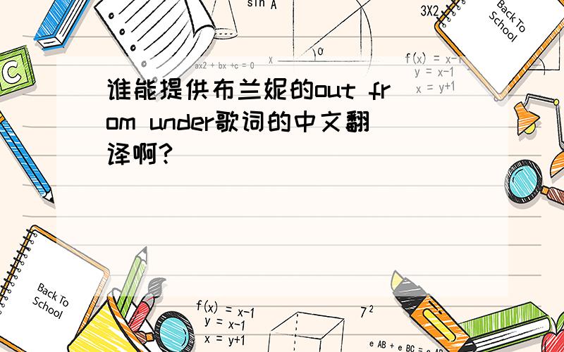 谁能提供布兰妮的out from under歌词的中文翻译啊?