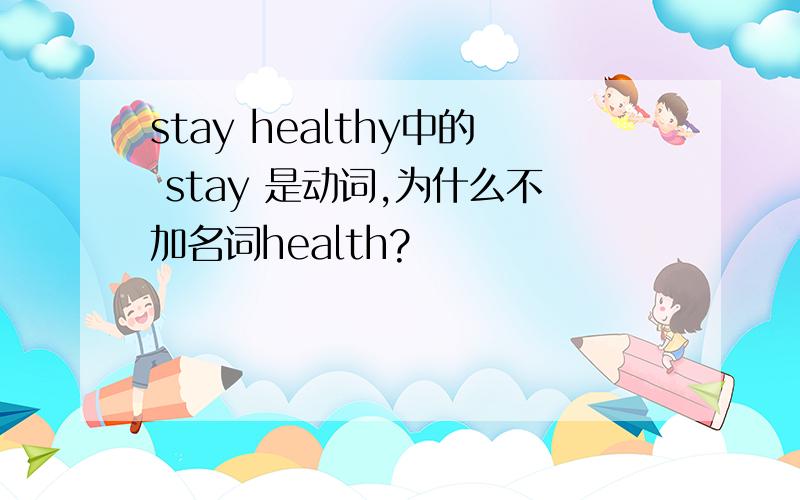 stay healthy中的 stay 是动词,为什么不加名词health?
