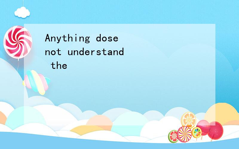 Anything dose not understand the