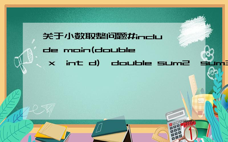 关于小数取整问题#include main(double x,int d){double sum2,sum3,temp;