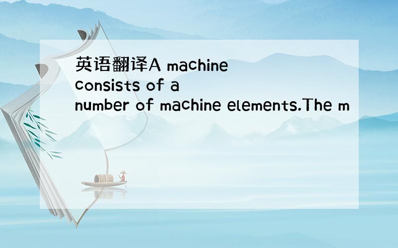 英语翻译A machine consists of a number of machine elements.The m