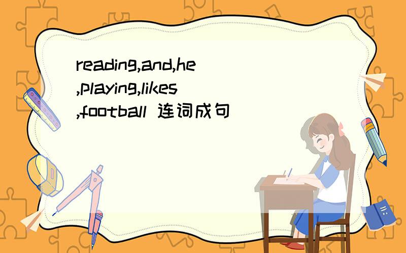 reading,and,he,playing,likes,football 连词成句