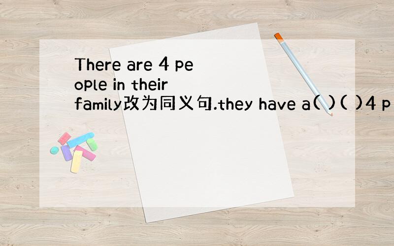 There are 4 people in their family改为同义句.they have a( )( )4 p