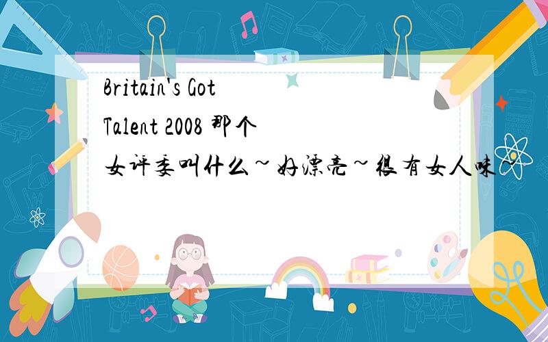 Britain's Got Talent 2008 那个女评委叫什么~好漂亮~很有女人味~