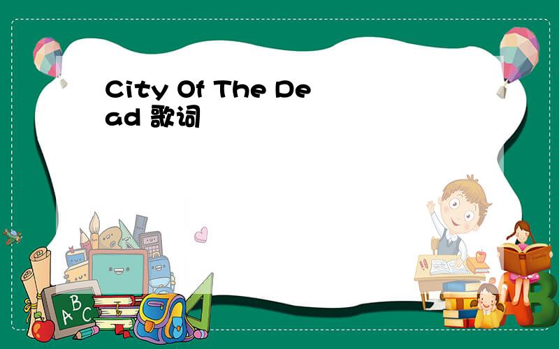 City Of The Dead 歌词
