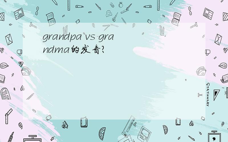 grandpa vs grandma的发音?