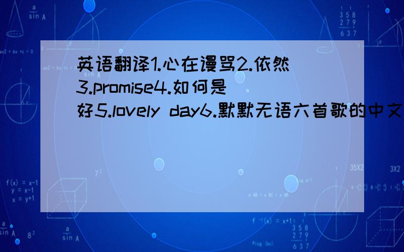 英语翻译1.心在谩骂2.依然3.promise4.如何是好5.lovely day6.默默无语六首歌的中文翻译,