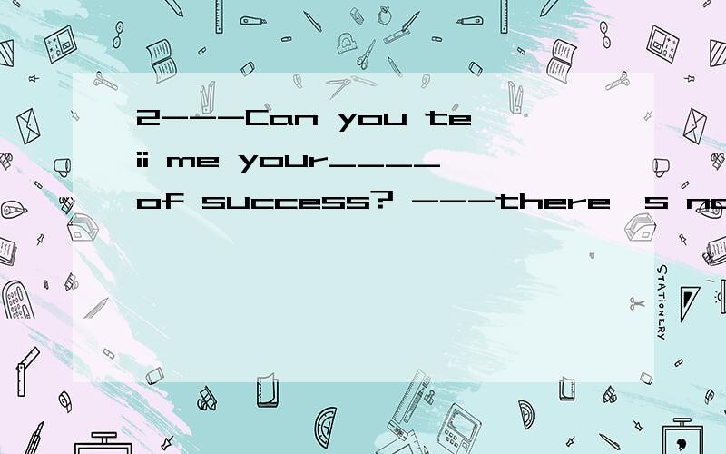 2---Can you teii me your____of success? ---there's no easy w