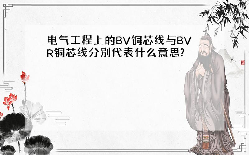 电气工程上的BV铜芯线与BVR铜芯线分别代表什么意思?