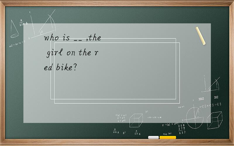 who is __ ,the girl on the red bike?