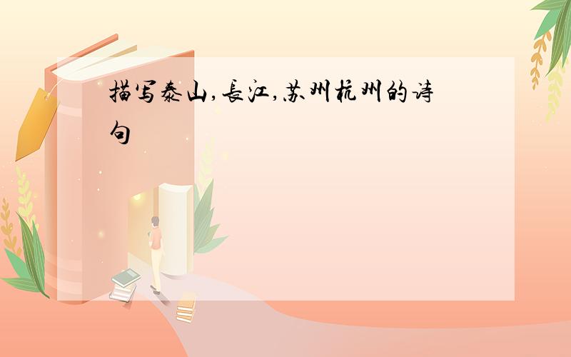 描写泰山,长江,苏州杭州的诗句