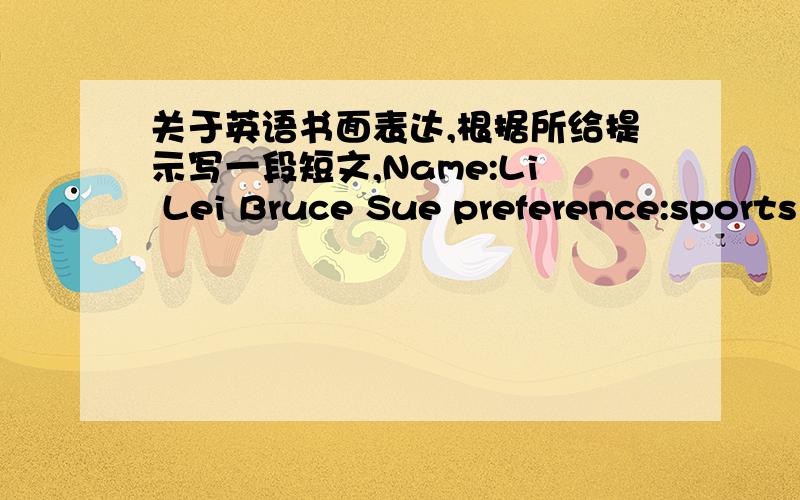 关于英语书面表达,根据所给提示写一段短文,Name:Li Lei Bruce Sue preference:sports