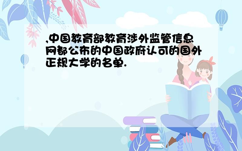 ,中国教育部教育涉外监管信息网都公布的中国政府认可的国外正规大学的名单.