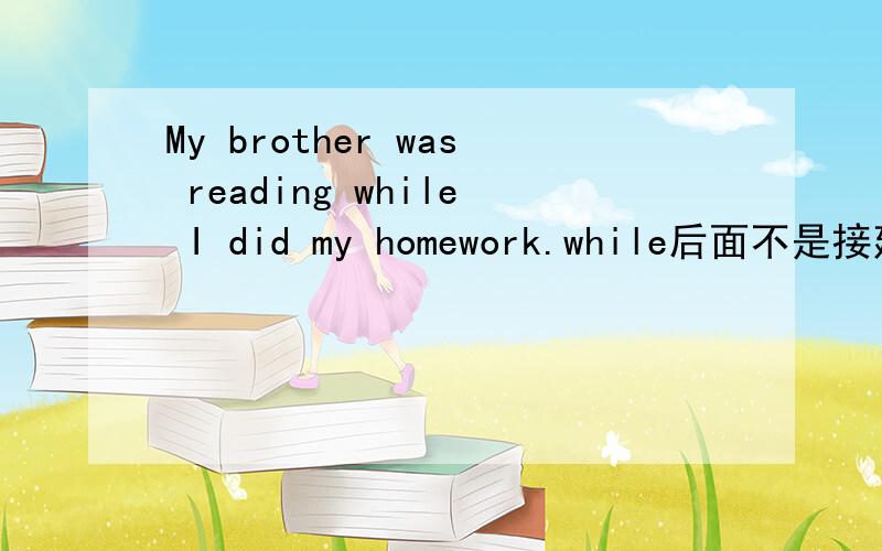 My brother was reading while I did my homework.while后面不是接延续性