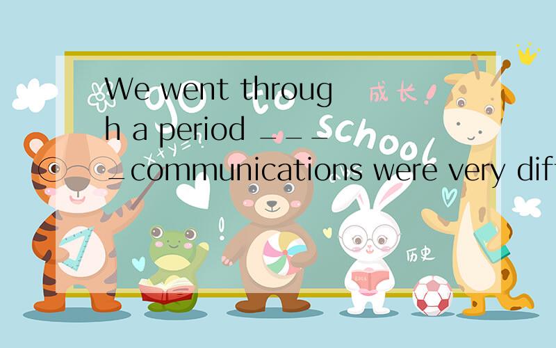 We went through a period ____communications were very diffic