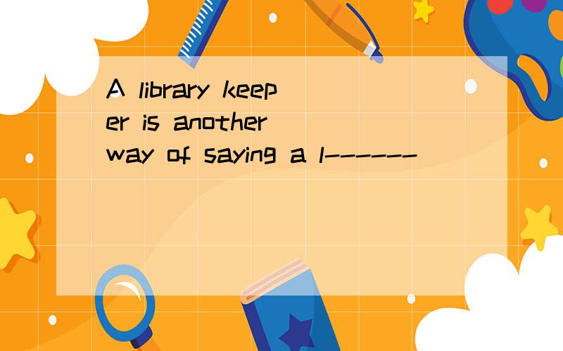 A library keeper is another way of saying a l------